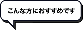 こんな方におすすめです_吹き出しサブタイトル こんな方におすすめです_吹き出しサブタイトル